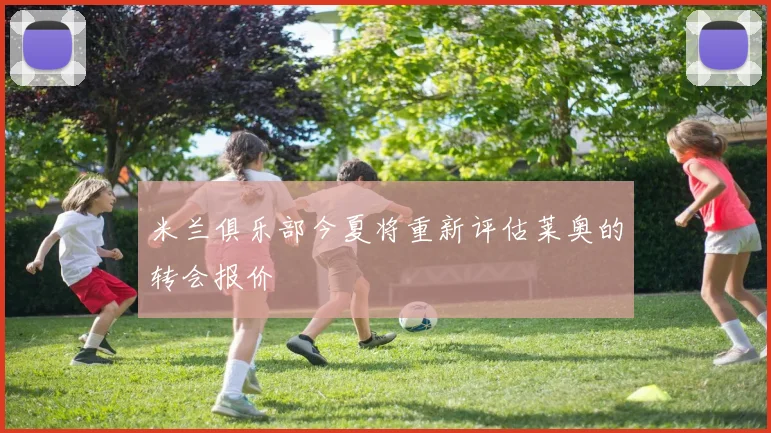 米兰俱乐部今夏将重新评估莱奥的转会报价
