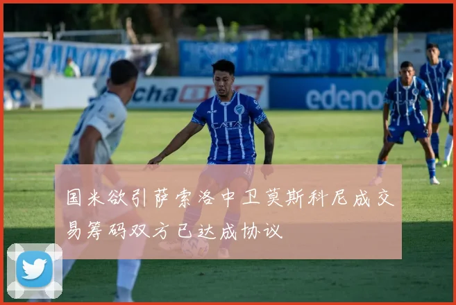 国米欲引萨索洛中卫莫斯科尼成交易筹码双方已达成协议
